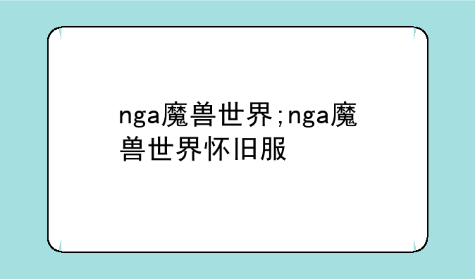 nga魔兽世界;nga魔兽世界怀旧服