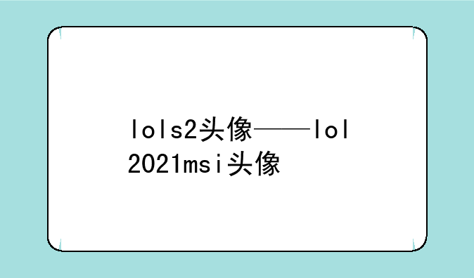 lols2头像——lol2021msi头像