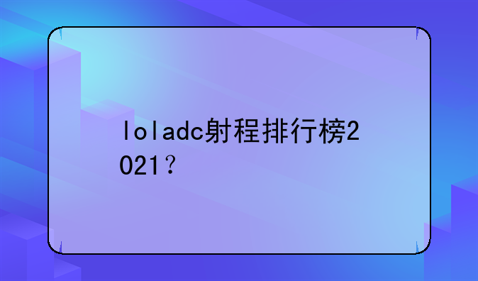 loladc射程排行榜2021？