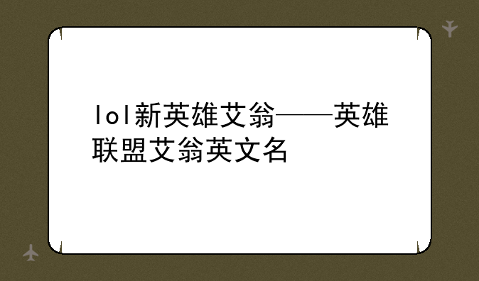 lol新英雄艾翁——英雄联盟艾翁英文名