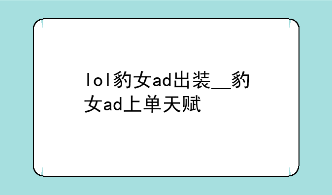 lol豹女ad出装__豹女ad上单天赋