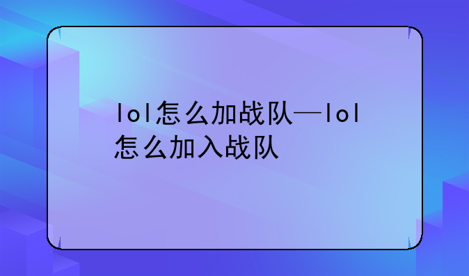lol怎么加战队—lol怎么加入战队